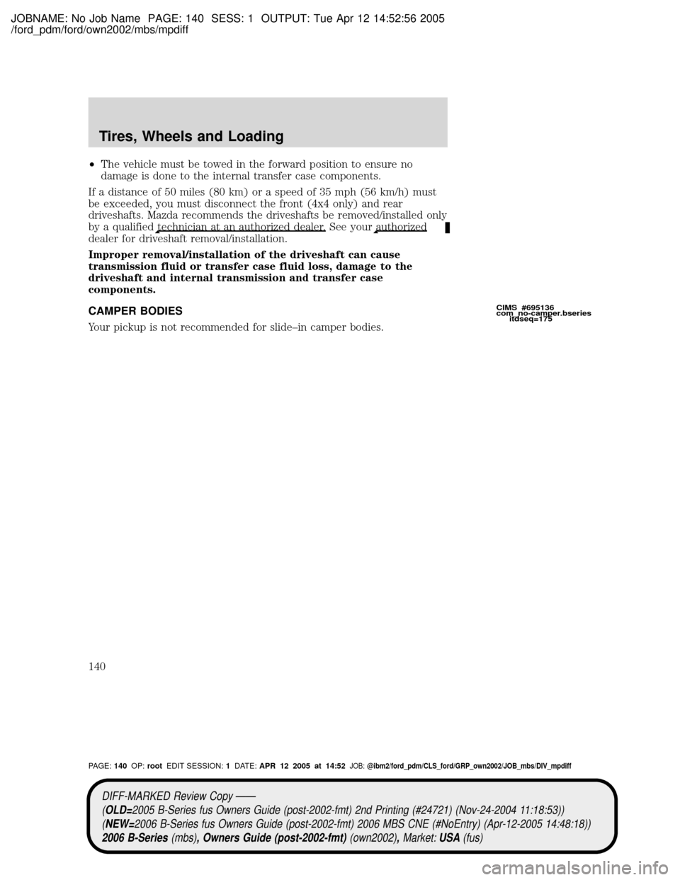 MAZDA MODEL B2300 TRUCK 2006  Owners Manual (in English) JOBNAME: No Job Name PAGE: 140 SESS: 1 OUTPUT: Tue Apr 12 14:52:56 2005
/ford_pdm/ford/own2002/mbs/mpdiff
²The vehicle must be towed in the forward position to ensure no
damage is done to the interna