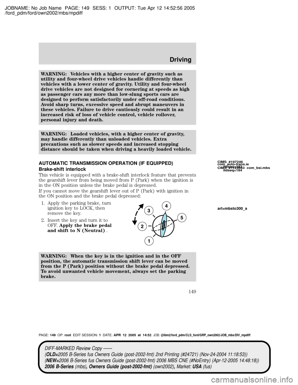 MAZDA MODEL B2300 TRUCK 2006  Owners Manual (in English) JOBNAME: No Job Name PAGE: 149 SESS: 1 OUTPUT: Tue Apr 12 14:52:56 2005
/ford_pdm/ford/own2002/mbs/mpdiff
WARNING: Vehicles with a higher center of gravity such as
utility and four-wheel drive vehicle