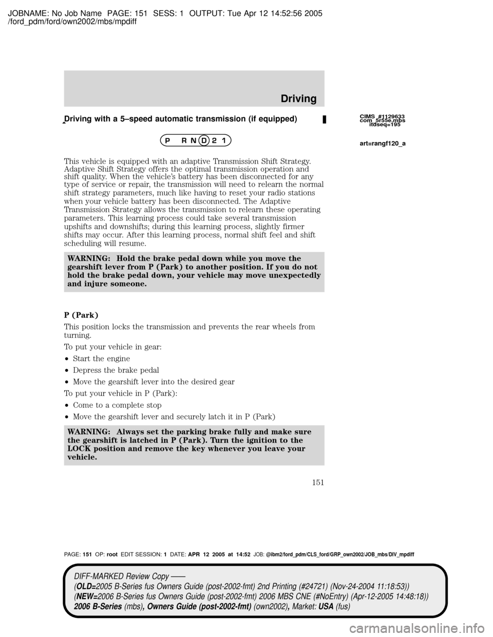 MAZDA MODEL B2300 TRUCK 2006  Owners Manual (in English) JOBNAME: No Job Name PAGE: 151 SESS: 1 OUTPUT: Tue Apr 12 14:52:56 2005
/ford_pdm/ford/own2002/mbs/mpdiff
Driving with a 5±speed automatic transmission (if equipped)
This vehicle is equipped with an 