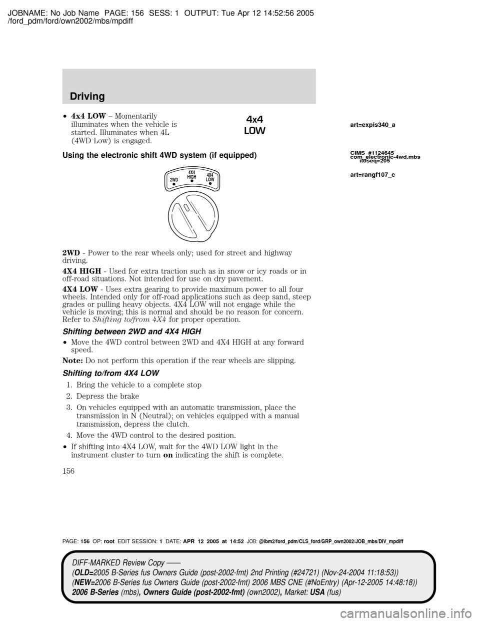 MAZDA MODEL B2300 TRUCK 2006  Owners Manual (in English) JOBNAME: No Job Name PAGE: 156 SESS: 1 OUTPUT: Tue Apr 12 14:52:56 2005
/ford_pdm/ford/own2002/mbs/mpdiff
²4x4 LOW± Momentarily
illuminates when the vehicle is
started. Illuminates when 4L
(4WD Low)