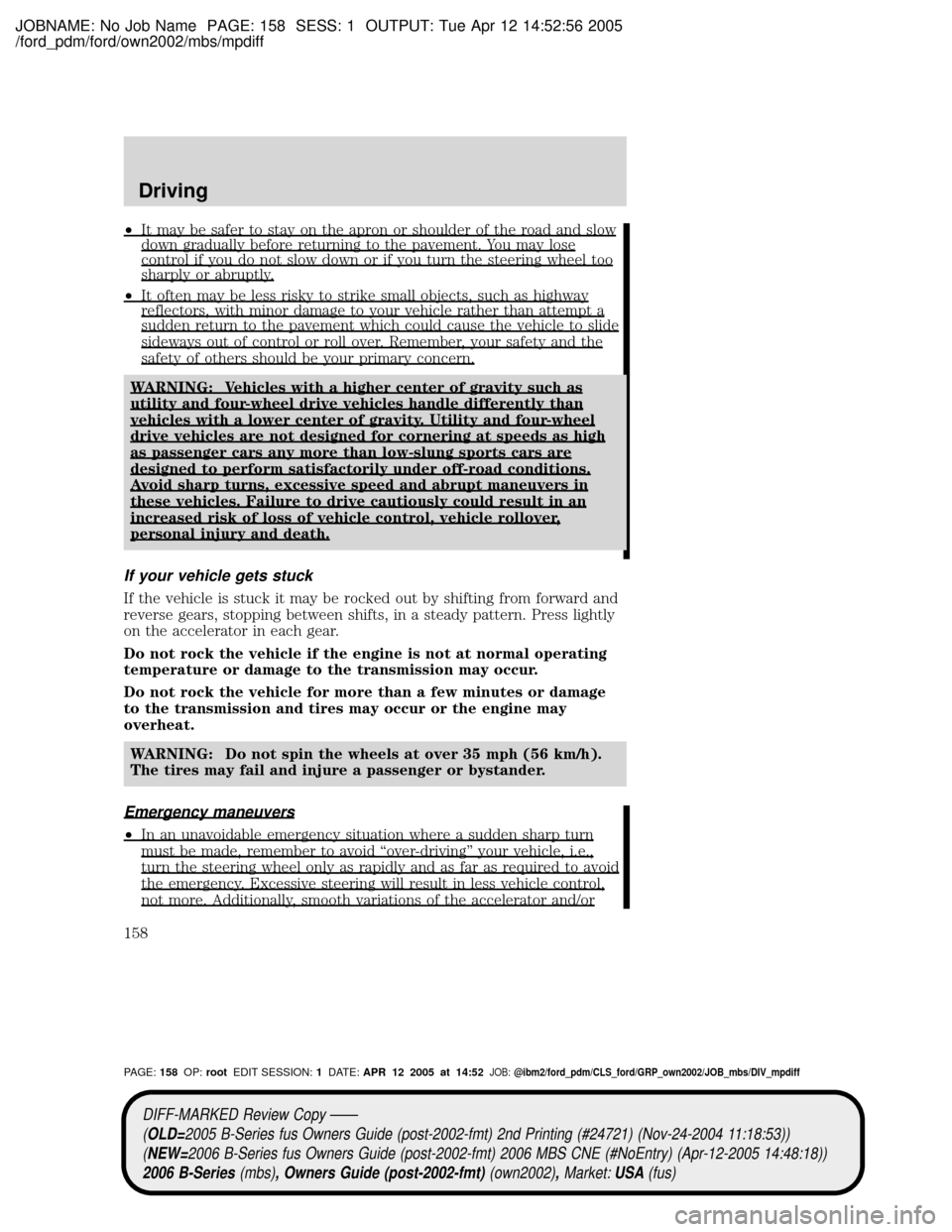 MAZDA MODEL B2300 TRUCK 2006 Owners Manual (in English) JOBNAME: No Job Name PAGE: 158 SESS: 1 OUTPUT: Tue Apr 12 14:52:56 2005
/ford_pdm/ford/own2002/mbs/mpdiff
²It may be safer to stay on the apron or shoulder of the road and slowdown gradually before r MAZDA MODEL B2300 TRUCK 2006 Owners Manual (in English) JOBNAME: No Job Name PAGE: 158 SESS: 1 OUTPUT: Tue Apr 12 14:52:56 2005
/ford_pdm/ford/own2002/mbs/mpdiff
²It may be safer to stay on the apron or shoulder of the road and slowdown gradually before r