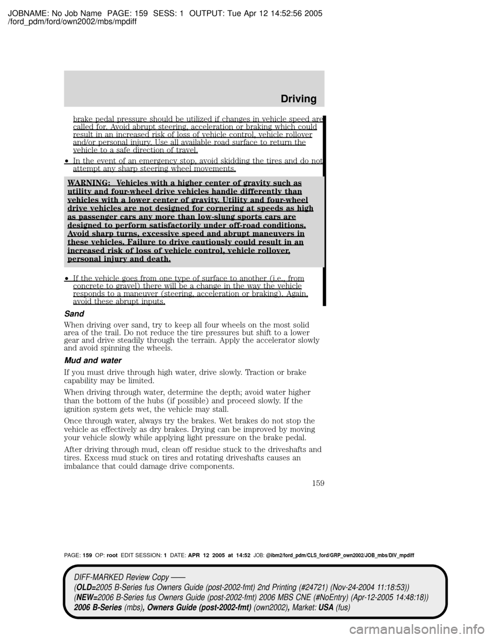 MAZDA MODEL B2300 TRUCK 2006  Owners Manual (in English) JOBNAME: No Job Name PAGE: 159 SESS: 1 OUTPUT: Tue Apr 12 14:52:56 2005
/ford_pdm/ford/own2002/mbs/mpdiff
brake pedal pressure should be utilized if changes in vehicle speed arecalled for. Avoid abrup