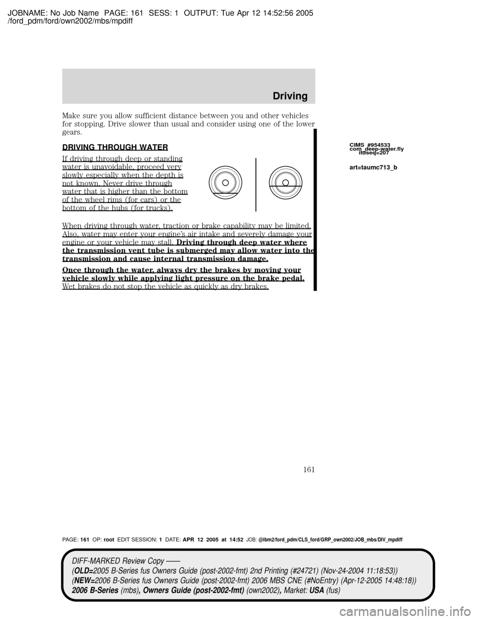 MAZDA MODEL B2300 TRUCK 2006  Owners Manual (in English) JOBNAME: No Job Name PAGE: 161 SESS: 1 OUTPUT: Tue Apr 12 14:52:56 2005
/ford_pdm/ford/own2002/mbs/mpdiff
Make sure you allow sufficient distance between you and other vehicles
for stopping. Drive slo