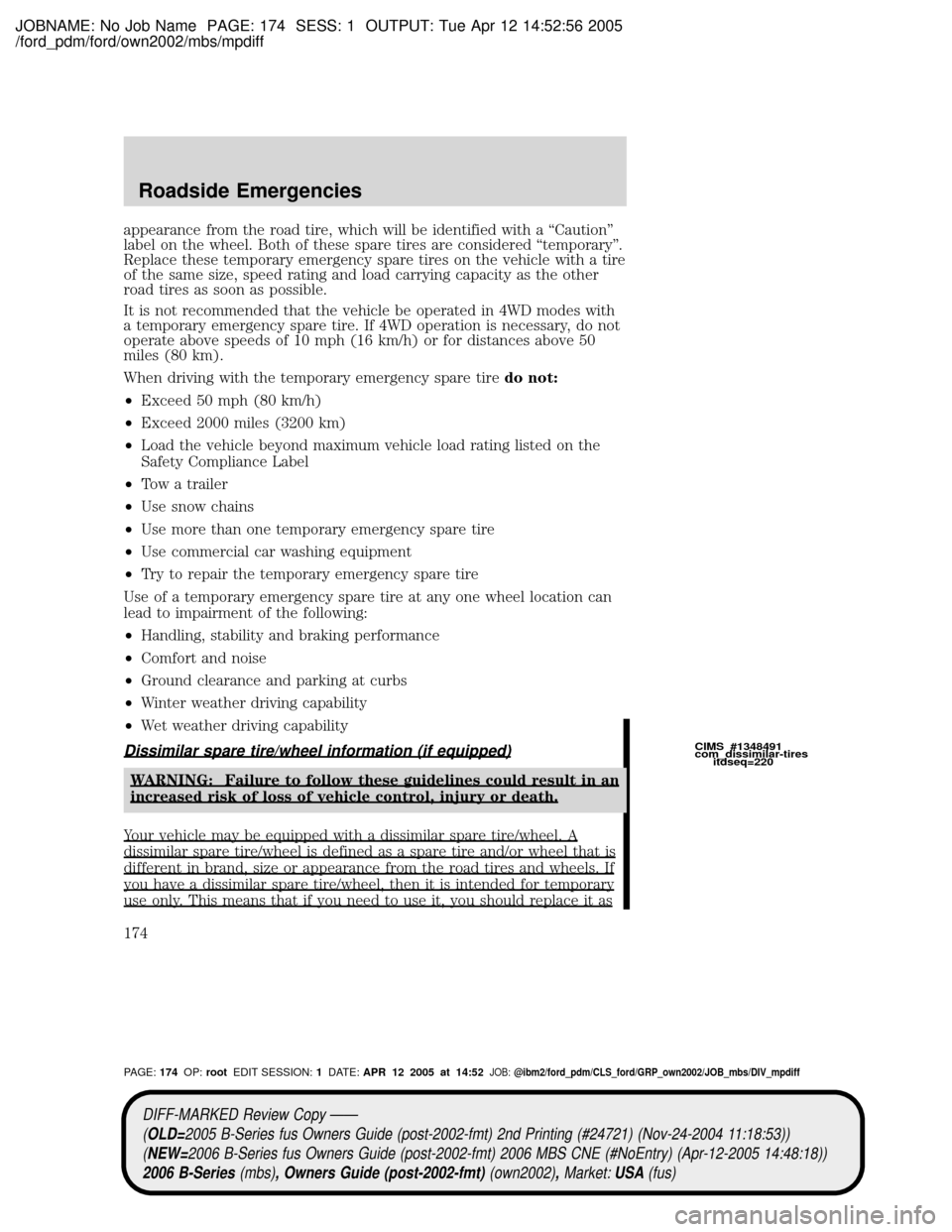 MAZDA MODEL B2300 TRUCK 2006  Owners Manual (in English) JOBNAME: No Job Name PAGE: 174 SESS: 1 OUTPUT: Tue Apr 12 14:52:56 2005
/ford_pdm/ford/own2002/mbs/mpdiff
appearance from the road tire, which will be identified with a ªCautionº
label on the wheel.