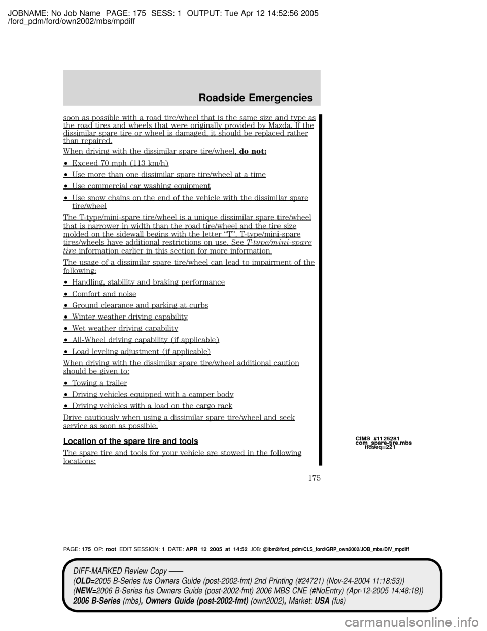MAZDA MODEL B2300 TRUCK 2006  Owners Manual (in English) JOBNAME: No Job Name PAGE: 175 SESS: 1 OUTPUT: Tue Apr 12 14:52:56 2005
/ford_pdm/ford/own2002/mbs/mpdiff
soon as possible with a road tire/wheel that is the same size and type asthe road tires and wh