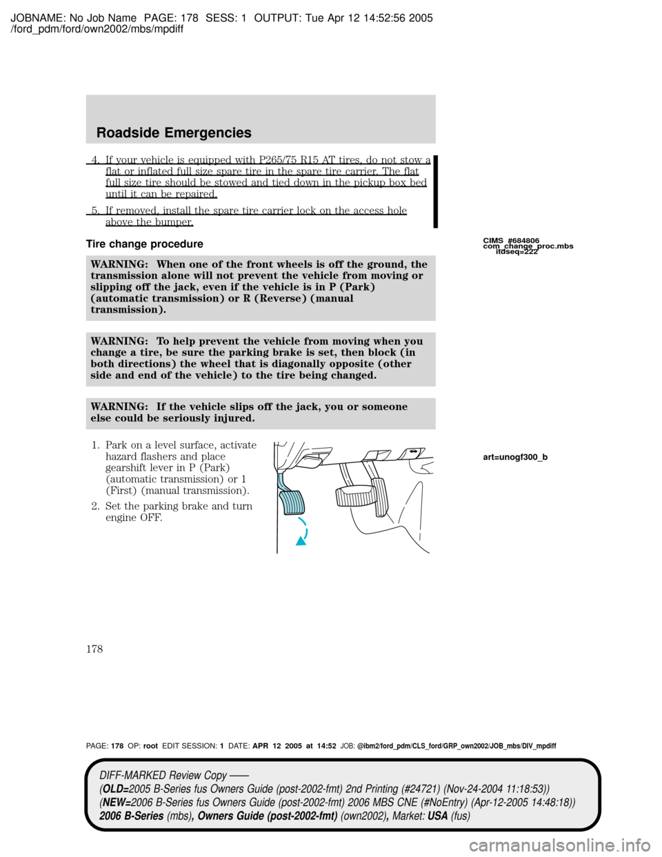 MAZDA MODEL B2300 TRUCK 2006  Owners Manual (in English) JOBNAME: No Job Name PAGE: 178 SESS: 1 OUTPUT: Tue Apr 12 14:52:56 2005
/ford_pdm/ford/own2002/mbs/mpdiff
4. If your vehicle is equipped with P265/75 R15 AT tires, do not stow a
flat or inflated full 