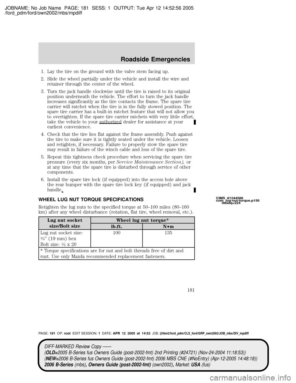 MAZDA MODEL B2300 TRUCK 2006  Owners Manual (in English) JOBNAME: No Job Name PAGE: 181 SESS: 1 OUTPUT: Tue Apr 12 14:52:56 2005
/ford_pdm/ford/own2002/mbs/mpdiff
1. Lay the tire on the ground with the valve stem facing up.
2. Slide the wheel partially unde