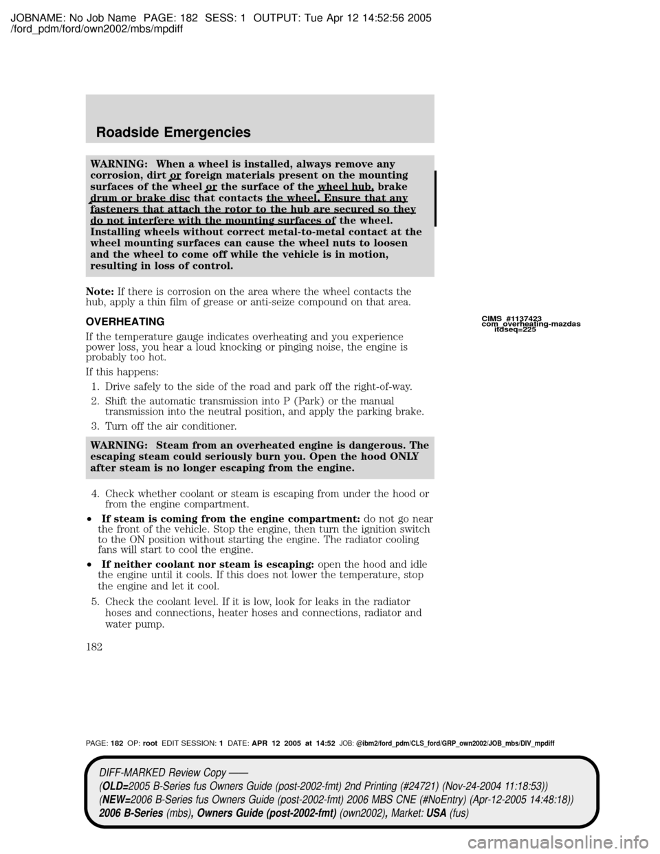 MAZDA MODEL B2300 TRUCK 2006 Owners Manual (in English) JOBNAME: No Job Name PAGE: 182 SESS: 1 OUTPUT: Tue Apr 12 14:52:56 2005
/ford_pdm/ford/own2002/mbs/mpdiff
WARNING: When a wheel is installed, always remove any
corrosion, dirt
or foreign materials pre MAZDA MODEL B2300 TRUCK 2006 Owners Manual (in English) JOBNAME: No Job Name PAGE: 182 SESS: 1 OUTPUT: Tue Apr 12 14:52:56 2005
/ford_pdm/ford/own2002/mbs/mpdiff
WARNING: When a wheel is installed, always remove any
corrosion, dirt
or foreign materials pre