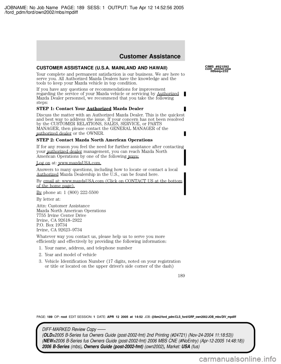 MAZDA MODEL B2300 TRUCK 2006  Owners Manual (in English) JOBNAME: No Job Name PAGE: 189 SESS: 1 OUTPUT: Tue Apr 12 14:52:56 2005
/ford_pdm/ford/own2002/mbs/mpdiff
CUSTOMER ASSISTANCE (U.S.A. MAINLAND AND HAWAII)
Your complete and permanent satisfaction is o