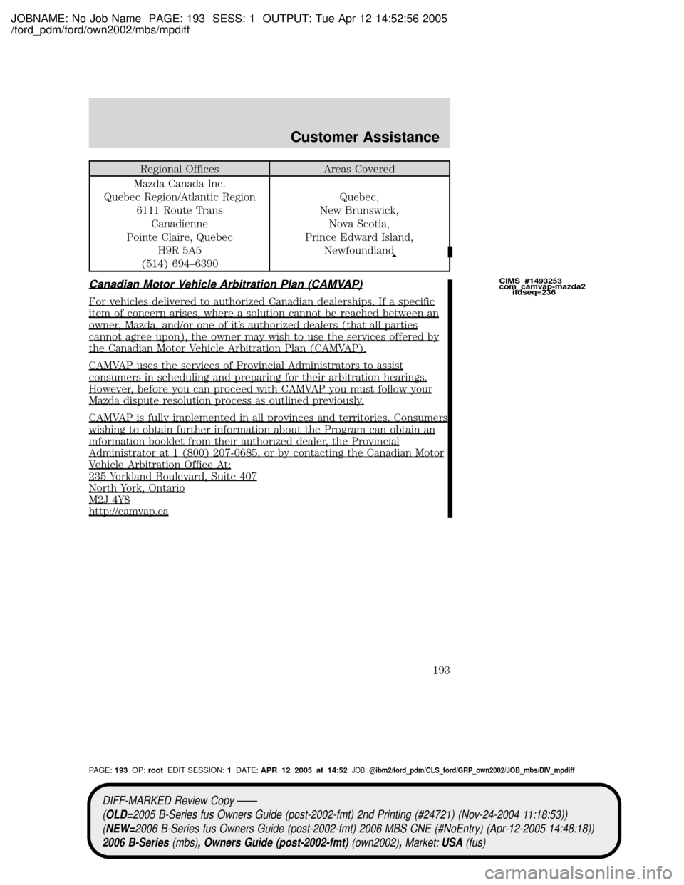 MAZDA MODEL B2300 TRUCK 2006  Owners Manual (in English) JOBNAME: No Job Name PAGE: 193 SESS: 1 OUTPUT: Tue Apr 12 14:52:56 2005
/ford_pdm/ford/own2002/mbs/mpdiff
Regional Offices Areas Covered
Mazda Canada Inc.
Quebec Region/Atlantic Region
6111 Route Tran