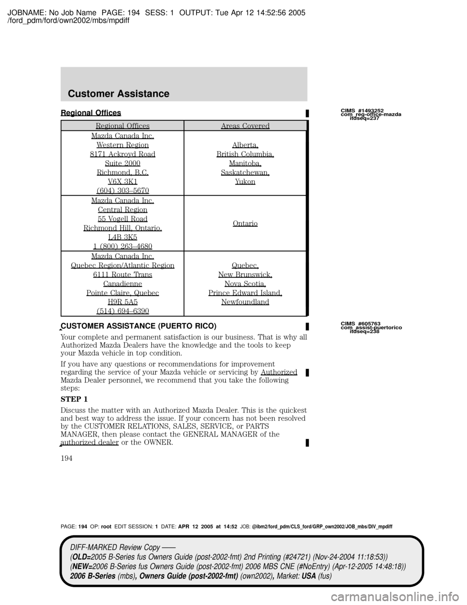 MAZDA MODEL B2300 TRUCK 2006  Owners Manual (in English) JOBNAME: No Job Name PAGE: 194 SESS: 1 OUTPUT: Tue Apr 12 14:52:56 2005
/ford_pdm/ford/own2002/mbs/mpdiff
Regional Offices
Regional OfficesAreas Covered
Mazda Canada Inc.
Western Region
8171 Ackroyd R