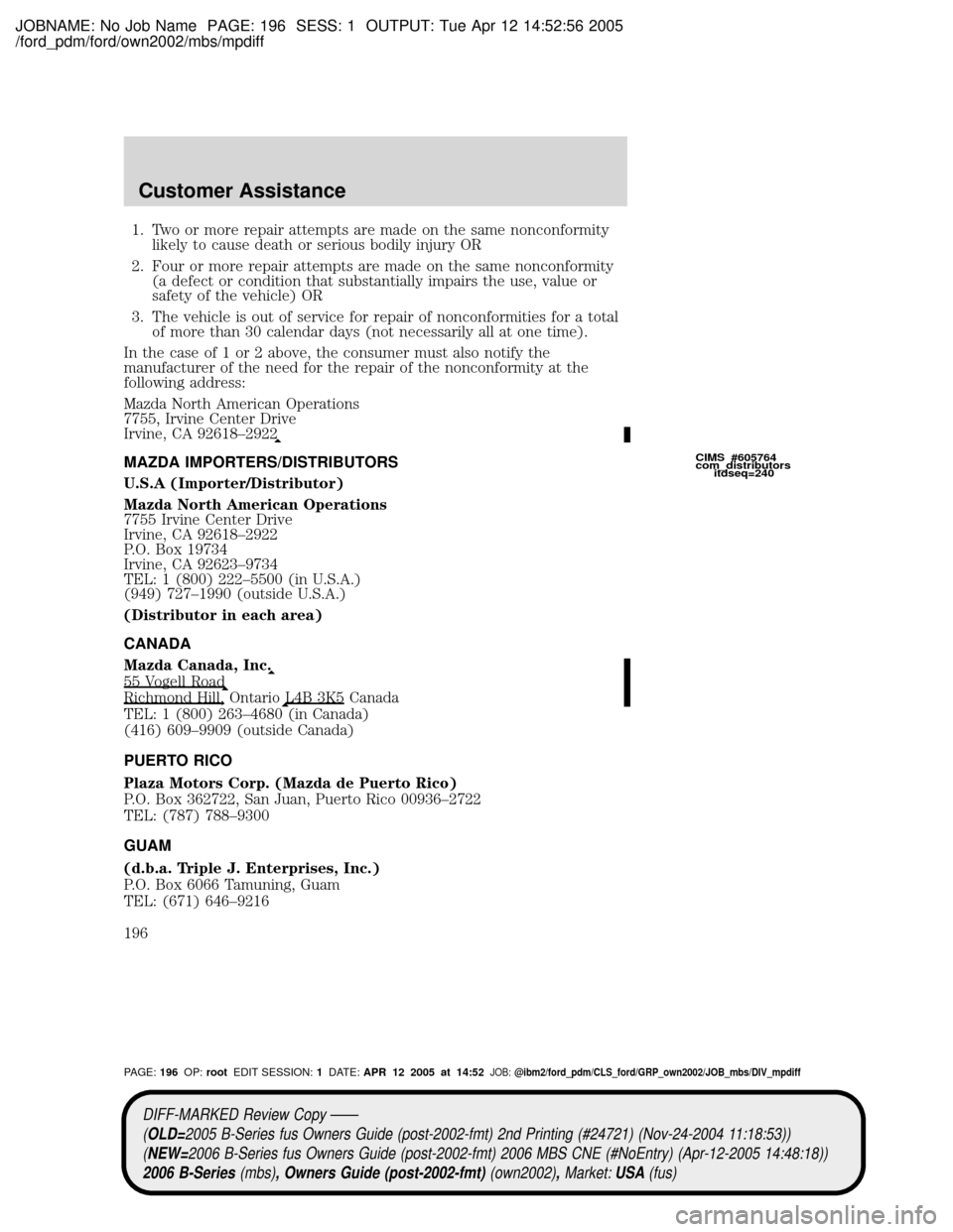 MAZDA MODEL B2300 TRUCK 2006  Owners Manual (in English) JOBNAME: No Job Name PAGE: 196 SESS: 1 OUTPUT: Tue Apr 12 14:52:56 2005
/ford_pdm/ford/own2002/mbs/mpdiff
1. Two or more repair attempts are made on the same nonconformity
likely to cause death or ser