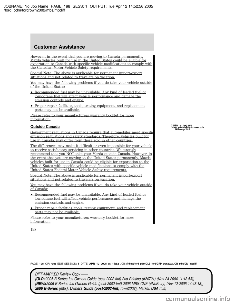 MAZDA MODEL B2300 TRUCK 2006  Owners Manual (in English) JOBNAME: No Job Name PAGE: 198 SESS: 1 OUTPUT: Tue Apr 12 14:52:56 2005
/ford_pdm/ford/own2002/mbs/mpdiff
However, in the event that you are moving to Canada permanently,Mazda vehicles built for use i