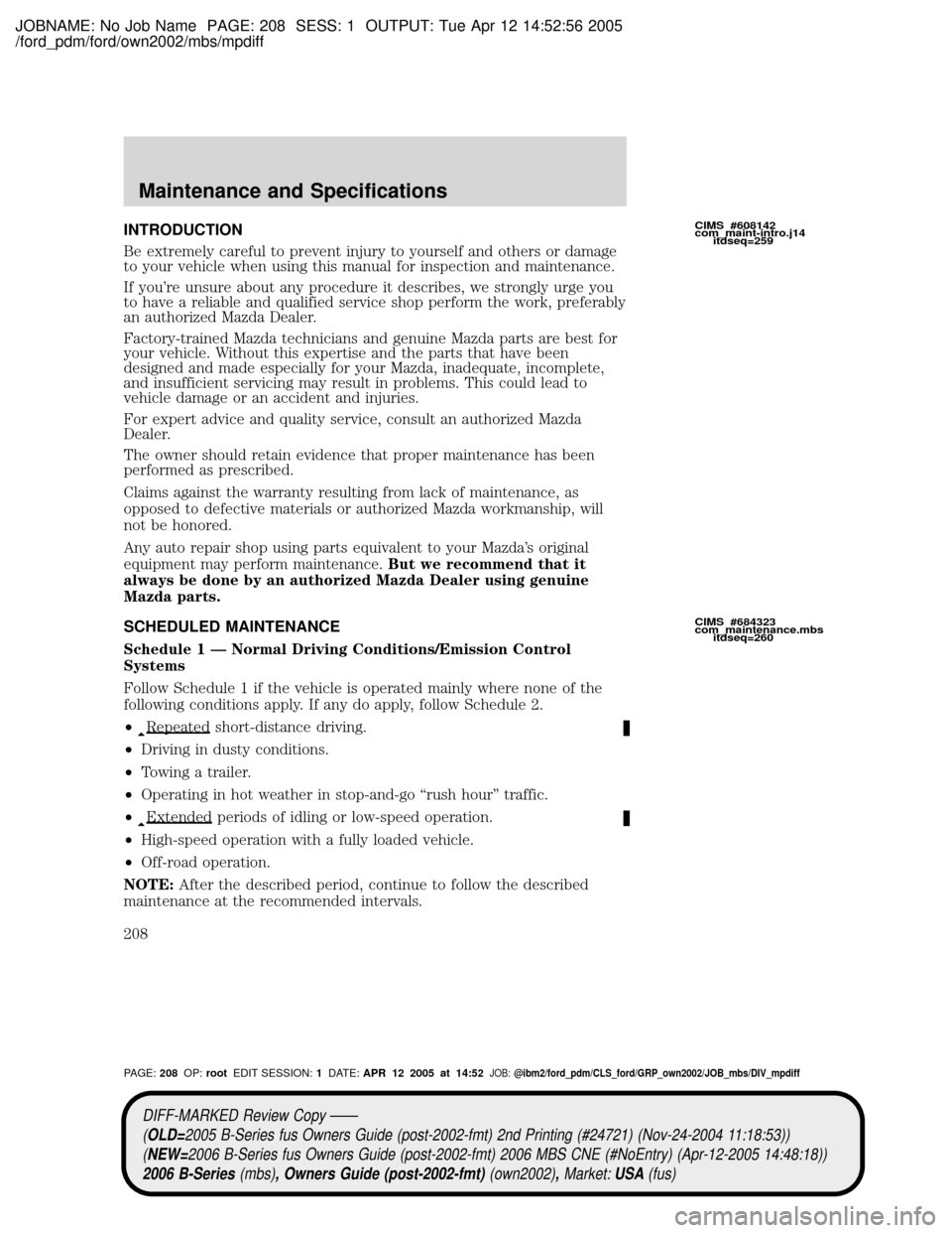 MAZDA MODEL B2300 TRUCK 2006 Owners Manual (in English) JOBNAME: No Job Name PAGE: 208 SESS: 1 OUTPUT: Tue Apr 12 14:52:56 2005
/ford_pdm/ford/own2002/mbs/mpdiff
INTRODUCTION
Be extremely careful to prevent injury to yourself and others or damage
to your v MAZDA MODEL B2300 TRUCK 2006 Owners Manual (in English) JOBNAME: No Job Name PAGE: 208 SESS: 1 OUTPUT: Tue Apr 12 14:52:56 2005
/ford_pdm/ford/own2002/mbs/mpdiff
INTRODUCTION
Be extremely careful to prevent injury to yourself and others or damage
to your v