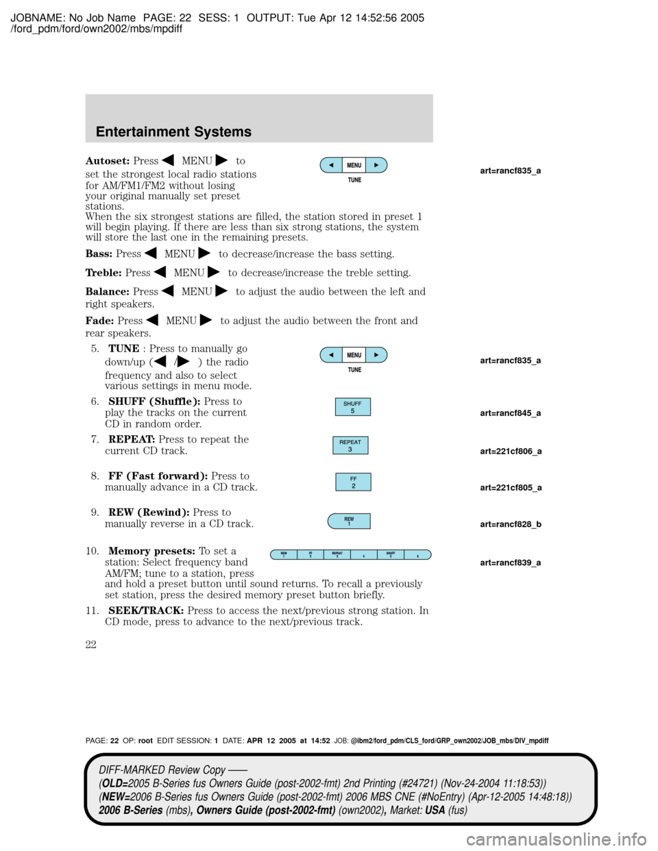 MAZDA MODEL B2300 TRUCK 2006 (in English) Owners Manual JOBNAME: No Job Name PAGE: 22 SESS: 1 OUTPUT: Tue Apr 12 14:52:56 2005
/ford_pdm/ford/own2002/mbs/mpdiff
Autoset:PressMENUto
set the strongest local radio stations
for AM/FM1/FM2 without losing
your o MAZDA MODEL B2300 TRUCK 2006 (in English) Owners Manual JOBNAME: No Job Name PAGE: 22 SESS: 1 OUTPUT: Tue Apr 12 14:52:56 2005
/ford_pdm/ford/own2002/mbs/mpdiff
Autoset:PressMENUto
set the strongest local radio stations
for AM/FM1/FM2 without losing
your o