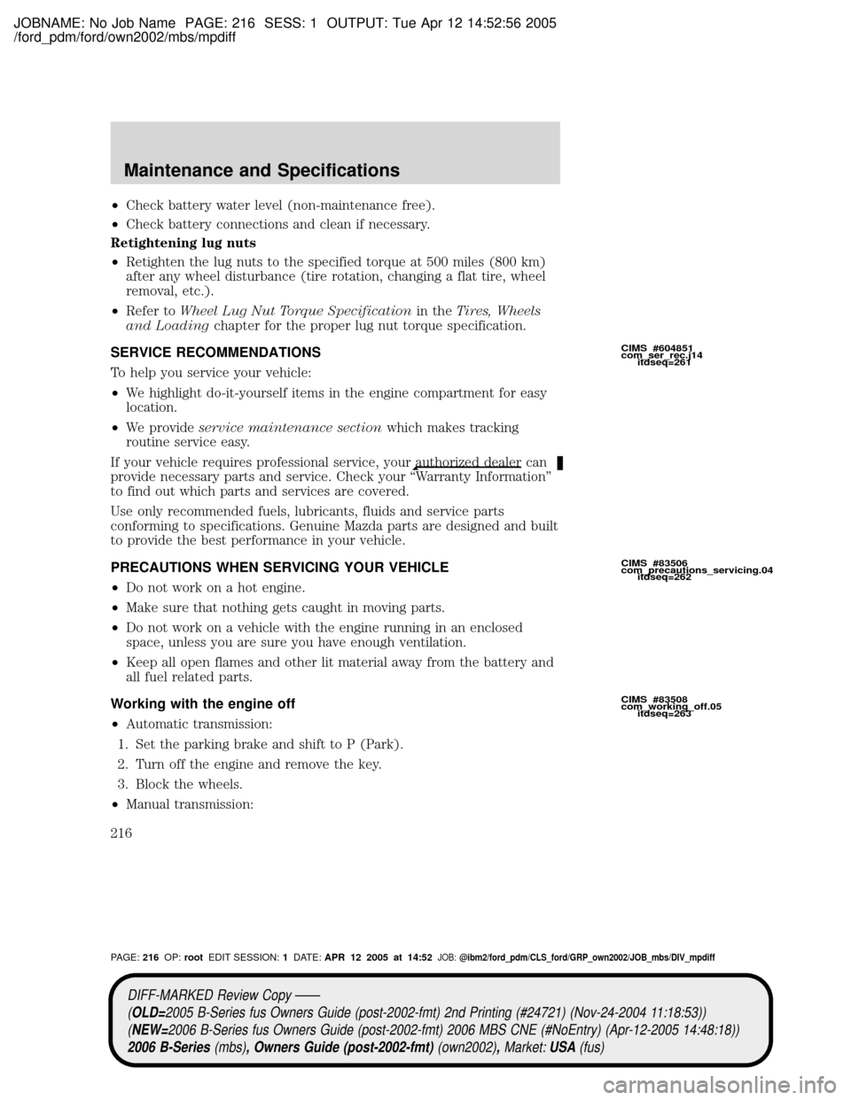 MAZDA MODEL B2300 TRUCK 2006  Owners Manual (in English) JOBNAME: No Job Name PAGE: 216 SESS: 1 OUTPUT: Tue Apr 12 14:52:56 2005
/ford_pdm/ford/own2002/mbs/mpdiff
²Check battery water level (non-maintenance free).
²Check battery connections and clean if n