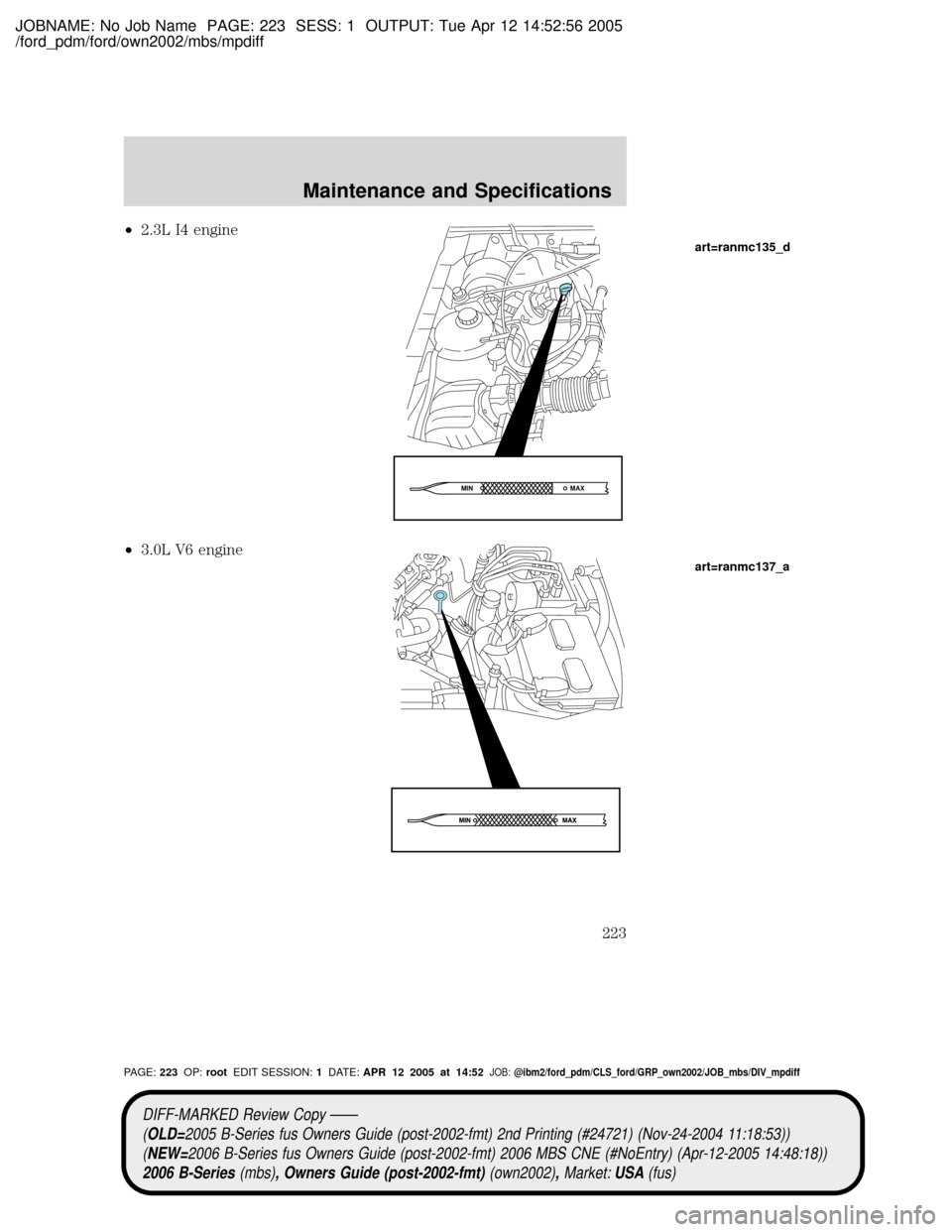 MAZDA MODEL B2300 TRUCK 2006  Owners Manual (in English) JOBNAME: No Job Name PAGE: 223 SESS: 1 OUTPUT: Tue Apr 12 14:52:56 2005
/ford_pdm/ford/own2002/mbs/mpdiff
²2.3L I4 engine
²3.0L V6 engine
MAX MIN
art=ranmc135_d
art=ranmc137_a
DIFF-MARKED Review Cop