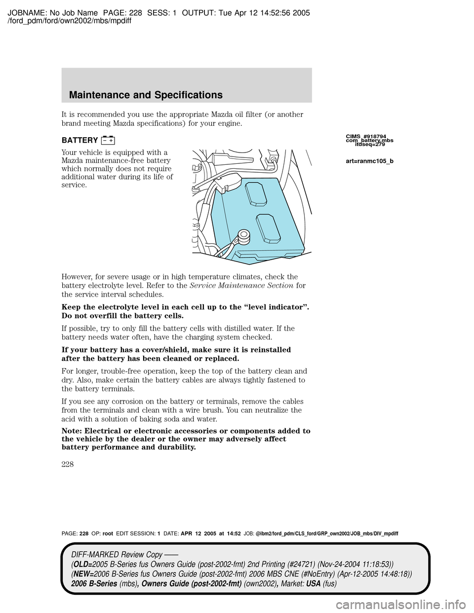 MAZDA MODEL B2300 TRUCK 2006  Owners Manual (in English) JOBNAME: No Job Name PAGE: 228 SESS: 1 OUTPUT: Tue Apr 12 14:52:56 2005
/ford_pdm/ford/own2002/mbs/mpdiff
It is recommended you use the appropriate Mazda oil filter (or another
brand meeting Mazda spe