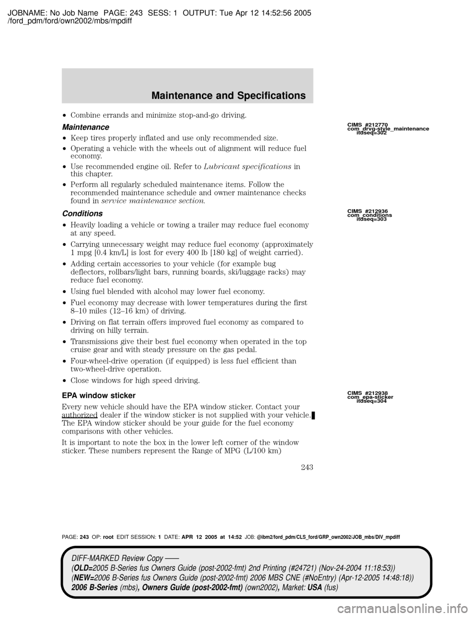 MAZDA MODEL B2300 TRUCK 2006  Owners Manual (in English) JOBNAME: No Job Name PAGE: 243 SESS: 1 OUTPUT: Tue Apr 12 14:52:56 2005
/ford_pdm/ford/own2002/mbs/mpdiff
²Combine errands and minimize stop-and-go driving.
Maintenance
²Keep tires properly inflated