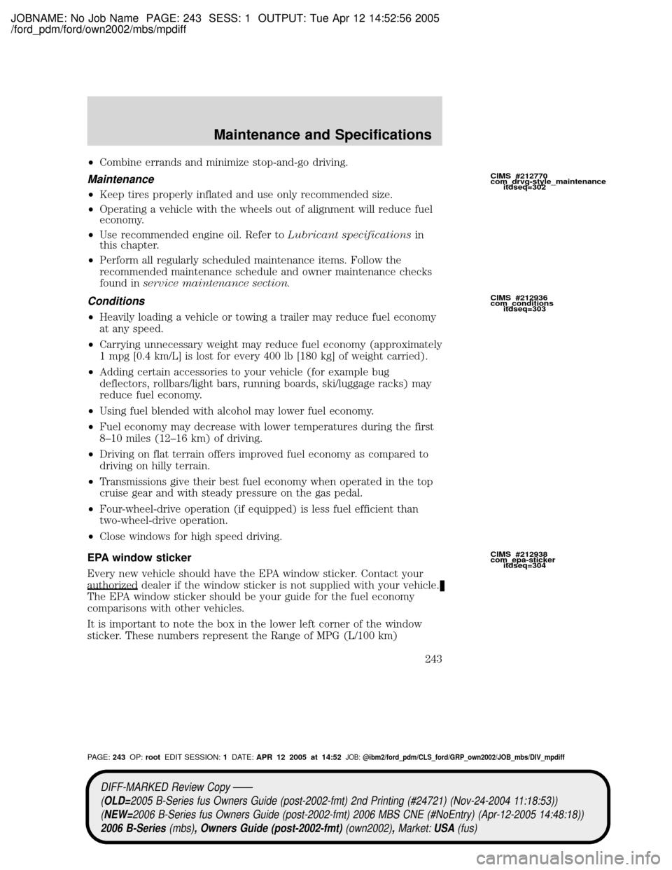 MAZDA MODEL B2300 TRUCK 2006 Owners Manual (in English) JOBNAME: No Job Name PAGE: 243 SESS: 1 OUTPUT: Tue Apr 12 14:52:56 2005
/ford_pdm/ford/own2002/mbs/mpdiff
²Combine errands and minimize stop-and-go driving.
Maintenance
²Keep tires properly inflated MAZDA MODEL B2300 TRUCK 2006 Owners Manual (in English) JOBNAME: No Job Name PAGE: 243 SESS: 1 OUTPUT: Tue Apr 12 14:52:56 2005
/ford_pdm/ford/own2002/mbs/mpdiff
²Combine errands and minimize stop-and-go driving.
Maintenance
²Keep tires properly inflated