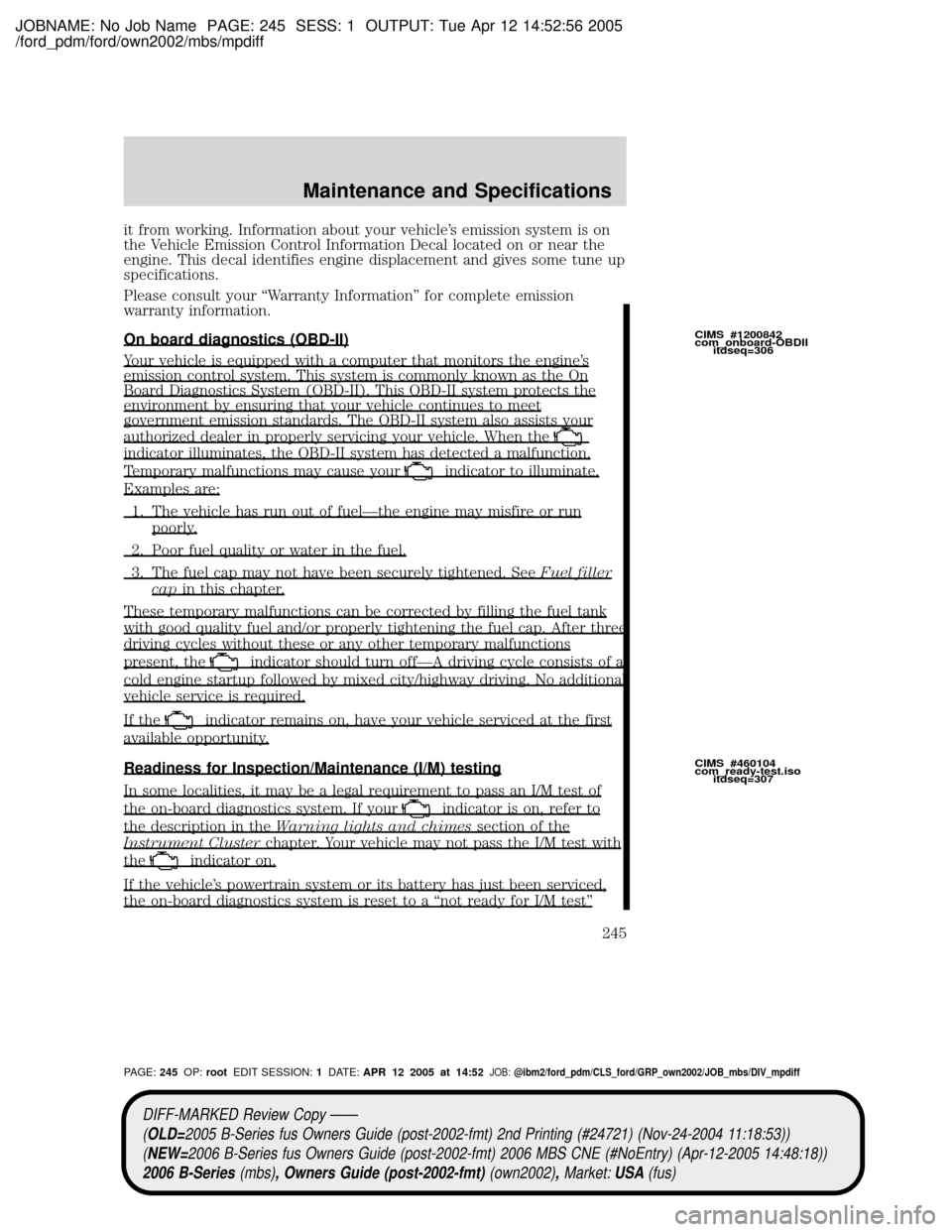 MAZDA MODEL B2300 TRUCK 2006 Owners Manual (in English) JOBNAME: No Job Name PAGE: 245 SESS: 1 OUTPUT: Tue Apr 12 14:52:56 2005
/ford_pdm/ford/own2002/mbs/mpdiff
it from working. Information about your vehicles emission system is on
the Vehicle Emission C MAZDA MODEL B2300 TRUCK 2006 Owners Manual (in English) JOBNAME: No Job Name PAGE: 245 SESS: 1 OUTPUT: Tue Apr 12 14:52:56 2005
/ford_pdm/ford/own2002/mbs/mpdiff
it from working. Information about your vehicles emission system is on
the Vehicle Emission C