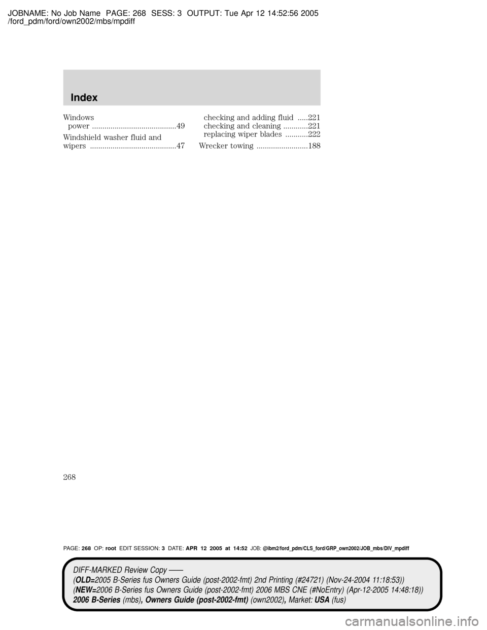 MAZDA MODEL B2300 TRUCK 2006  Owners Manual (in English) JOBNAME: No Job Name PAGE: 268 SESS: 3 OUTPUT: Tue Apr 12 14:52:56 2005
/ford_pdm/ford/own2002/mbs/mpdiff
Windows
power .........................................49
Windshield washer fluid and
wipers .