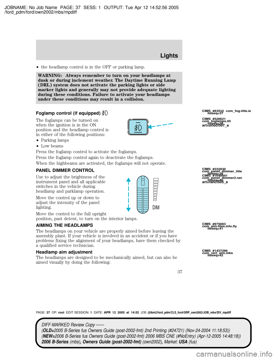 MAZDA MODEL B2300 TRUCK 2006 Owners Manual (in English) JOBNAME: No Job Name PAGE: 37 SESS: 1 OUTPUT: Tue Apr 12 14:52:56 2005
/ford_pdm/ford/own2002/mbs/mpdiff
²the headlamp control is in the OFF or parking lamp.
WARNING: Always remember to turn on your MAZDA MODEL B2300 TRUCK 2006 Owners Manual (in English) JOBNAME: No Job Name PAGE: 37 SESS: 1 OUTPUT: Tue Apr 12 14:52:56 2005
/ford_pdm/ford/own2002/mbs/mpdiff
²the headlamp control is in the OFF or parking lamp.
WARNING: Always remember to turn on your