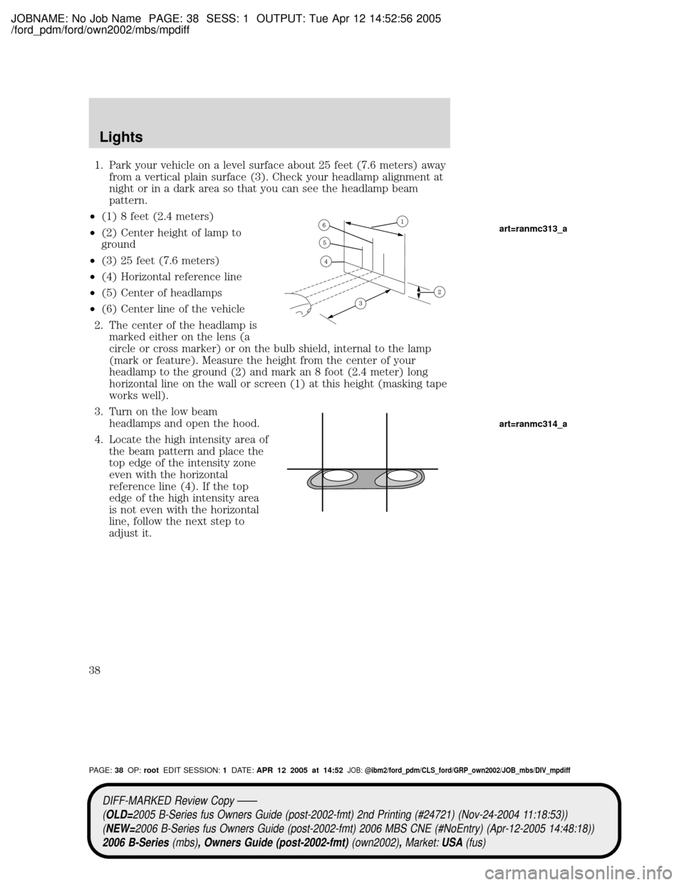MAZDA MODEL B2300 TRUCK 2006 Owners Manual (in English) JOBNAME: No Job Name PAGE: 38 SESS: 1 OUTPUT: Tue Apr 12 14:52:56 2005
/ford_pdm/ford/own2002/mbs/mpdiff
1. Park your vehicle on a level surface about 25 feet (7.6 meters) away
from a vertical plain s MAZDA MODEL B2300 TRUCK 2006 Owners Manual (in English) JOBNAME: No Job Name PAGE: 38 SESS: 1 OUTPUT: Tue Apr 12 14:52:56 2005
/ford_pdm/ford/own2002/mbs/mpdiff
1. Park your vehicle on a level surface about 25 feet (7.6 meters) away
from a vertical plain s