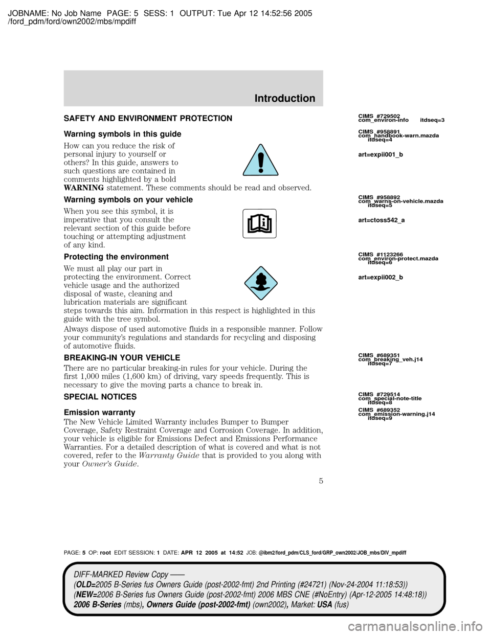 MAZDA MODEL B2300 TRUCK 2006 Owners Manual (in English) JOBNAME: No Job Name PAGE: 5 SESS: 1 OUTPUT: Tue Apr 12 14:52:56 2005
/ford_pdm/ford/own2002/mbs/mpdiff
SAFETY AND ENVIRONMENT PROTECTION
Warning symbols in this guide
How can you reduce the risk of
p MAZDA MODEL B2300 TRUCK 2006 Owners Manual (in English) JOBNAME: No Job Name PAGE: 5 SESS: 1 OUTPUT: Tue Apr 12 14:52:56 2005
/ford_pdm/ford/own2002/mbs/mpdiff
SAFETY AND ENVIRONMENT PROTECTION
Warning symbols in this guide
How can you reduce the risk of
p