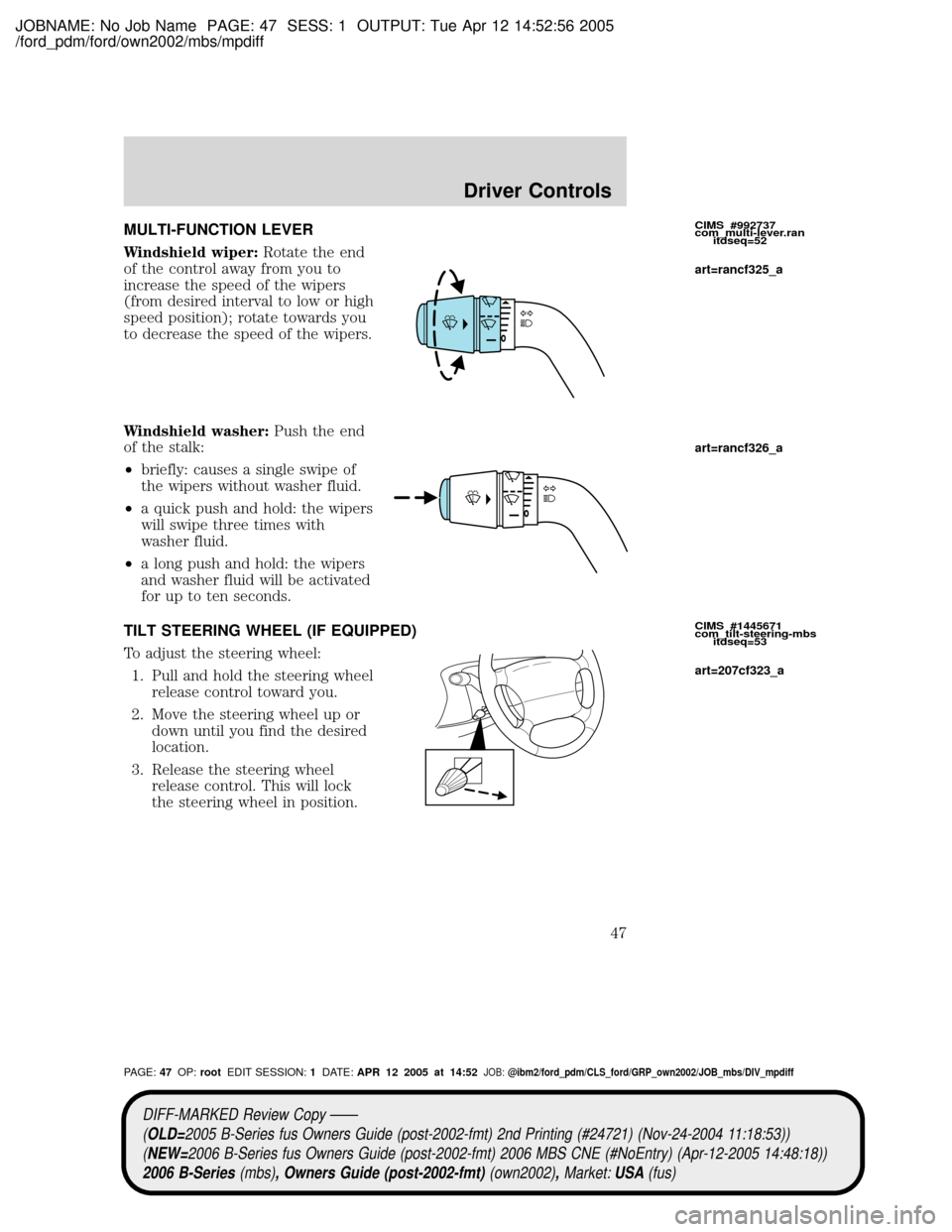 MAZDA MODEL B2300 TRUCK 2006 (in English) Service Manual JOBNAME: No Job Name PAGE: 47 SESS: 1 OUTPUT: Tue Apr 12 14:52:56 2005
/ford_pdm/ford/own2002/mbs/mpdiff
MULTI-FUNCTION LEVER
Windshield wiper:Rotate the end
of the control away from you to
increase t MAZDA MODEL B2300 TRUCK 2006 (in English) Service Manual JOBNAME: No Job Name PAGE: 47 SESS: 1 OUTPUT: Tue Apr 12 14:52:56 2005
/ford_pdm/ford/own2002/mbs/mpdiff
MULTI-FUNCTION LEVER
Windshield wiper:Rotate the end
of the control away from you to
increase t