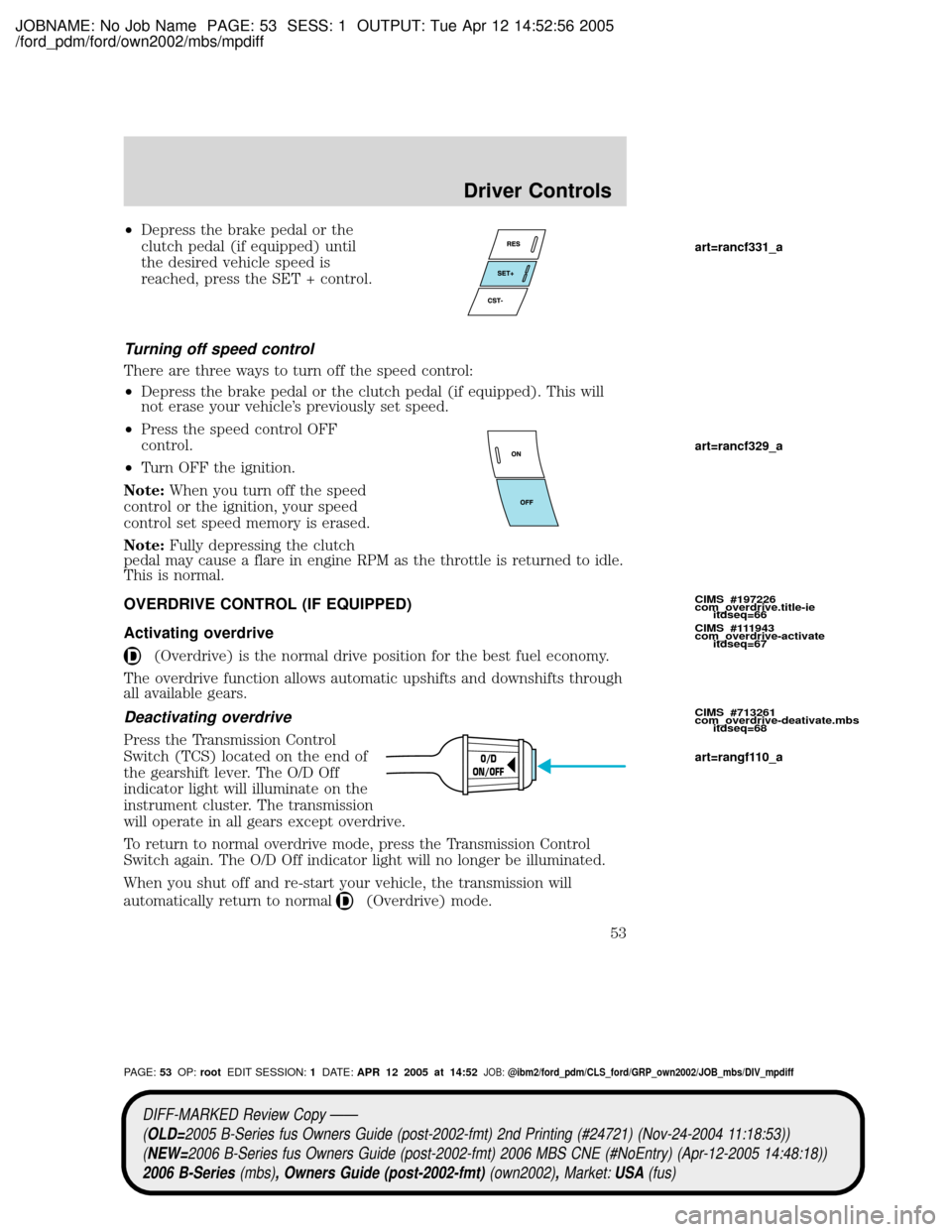 MAZDA MODEL B2300 TRUCK 2006   (in English) Workshop Manual JOBNAME: No Job Name PAGE: 53 SESS: 1 OUTPUT: Tue Apr 12 14:52:56 2005
/ford_pdm/ford/own2002/mbs/mpdiff
²Depress the brake pedal or the
clutch pedal (if equipped) until
the desired vehicle speed is
