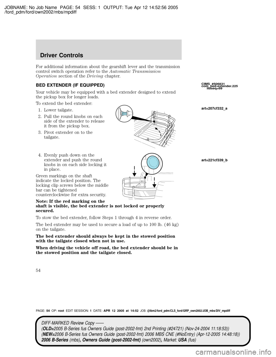 MAZDA MODEL B2300 TRUCK 2006   (in English) Workshop Manual JOBNAME: No Job Name PAGE: 54 SESS: 1 OUTPUT: Tue Apr 12 14:52:56 2005
/ford_pdm/ford/own2002/mbs/mpdiff
For additional information about the gearshift lever and the transmission
control switch operat