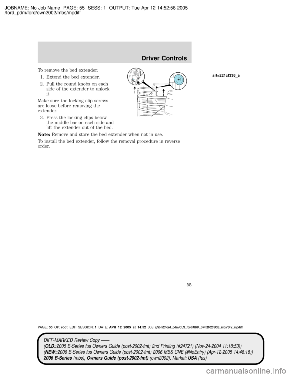 MAZDA MODEL B2300 TRUCK 2006   (in English) Workshop Manual JOBNAME: No Job Name PAGE: 55 SESS: 1 OUTPUT: Tue Apr 12 14:52:56 2005
/ford_pdm/ford/own2002/mbs/mpdiff
To remove the bed extender:
1. Extend the bed extender.
2. Pull the round knobs on each
side of