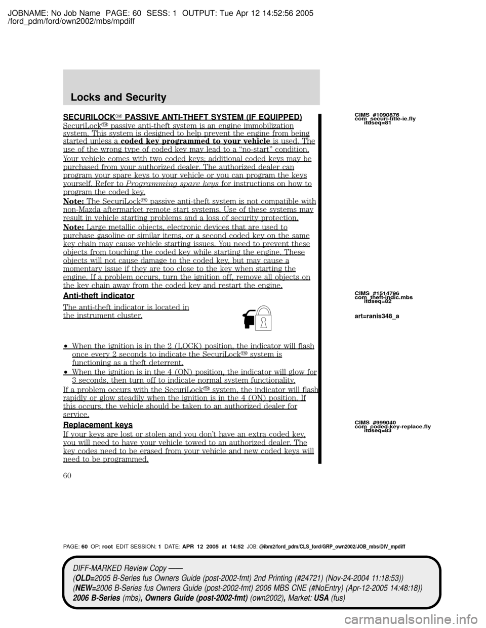 MAZDA MODEL B2300 TRUCK 2006   (in English) Workshop Manual JOBNAME: No Job Name PAGE: 60 SESS: 1 OUTPUT: Tue Apr 12 14:52:56 2005
/ford_pdm/ford/own2002/mbs/mpdiff
SECURILOCKYPASSIVE ANTI-THEFT SYSTEM (IF EQUIPPED)
SecuriLockypassive anti-theft system is an e