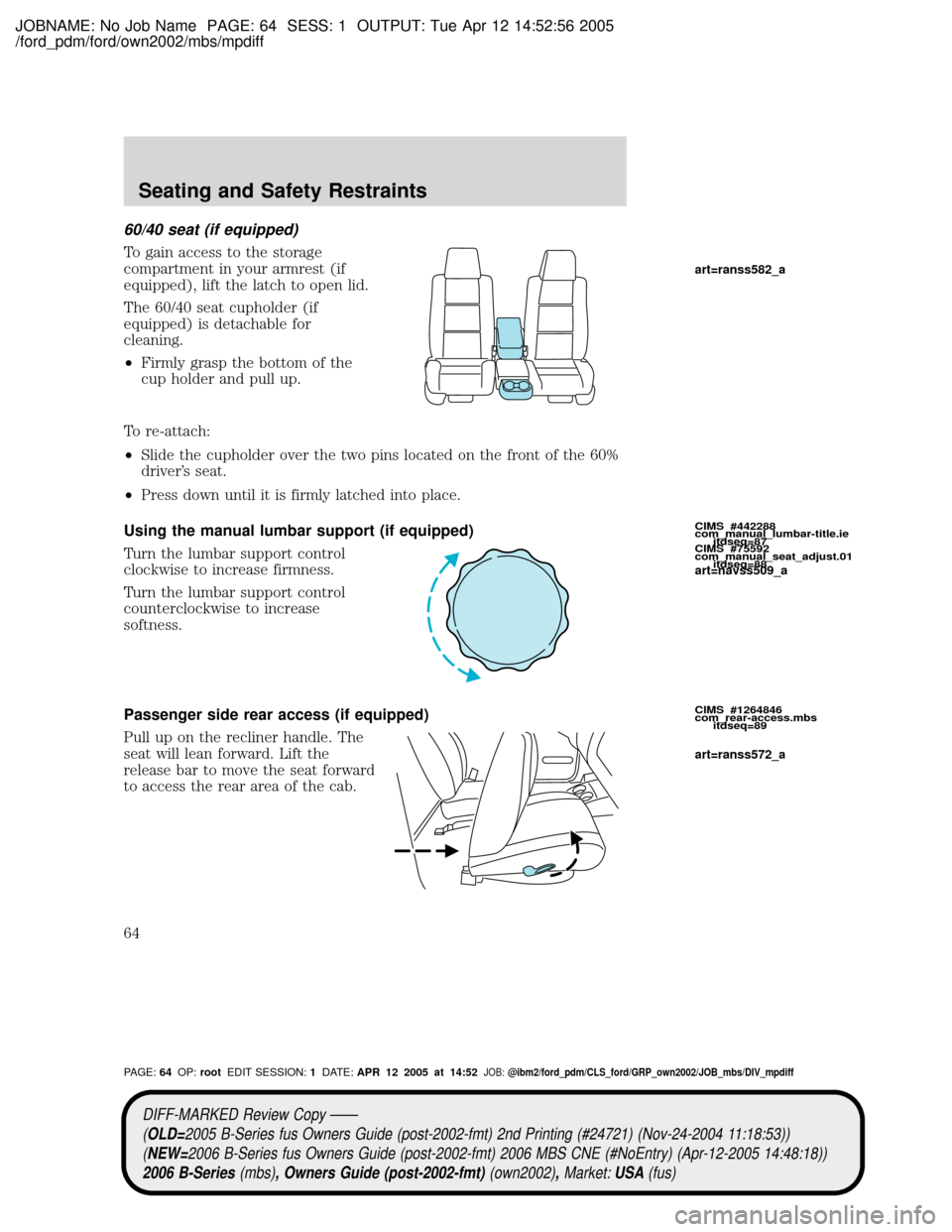 MAZDA MODEL B2300 TRUCK 2006   (in English) Repair Manual JOBNAME: No Job Name PAGE: 64 SESS: 1 OUTPUT: Tue Apr 12 14:52:56 2005
/ford_pdm/ford/own2002/mbs/mpdiff
60/40 seat (if equipped)
To gain access to the storage
compartment in your armrest (if
equipped