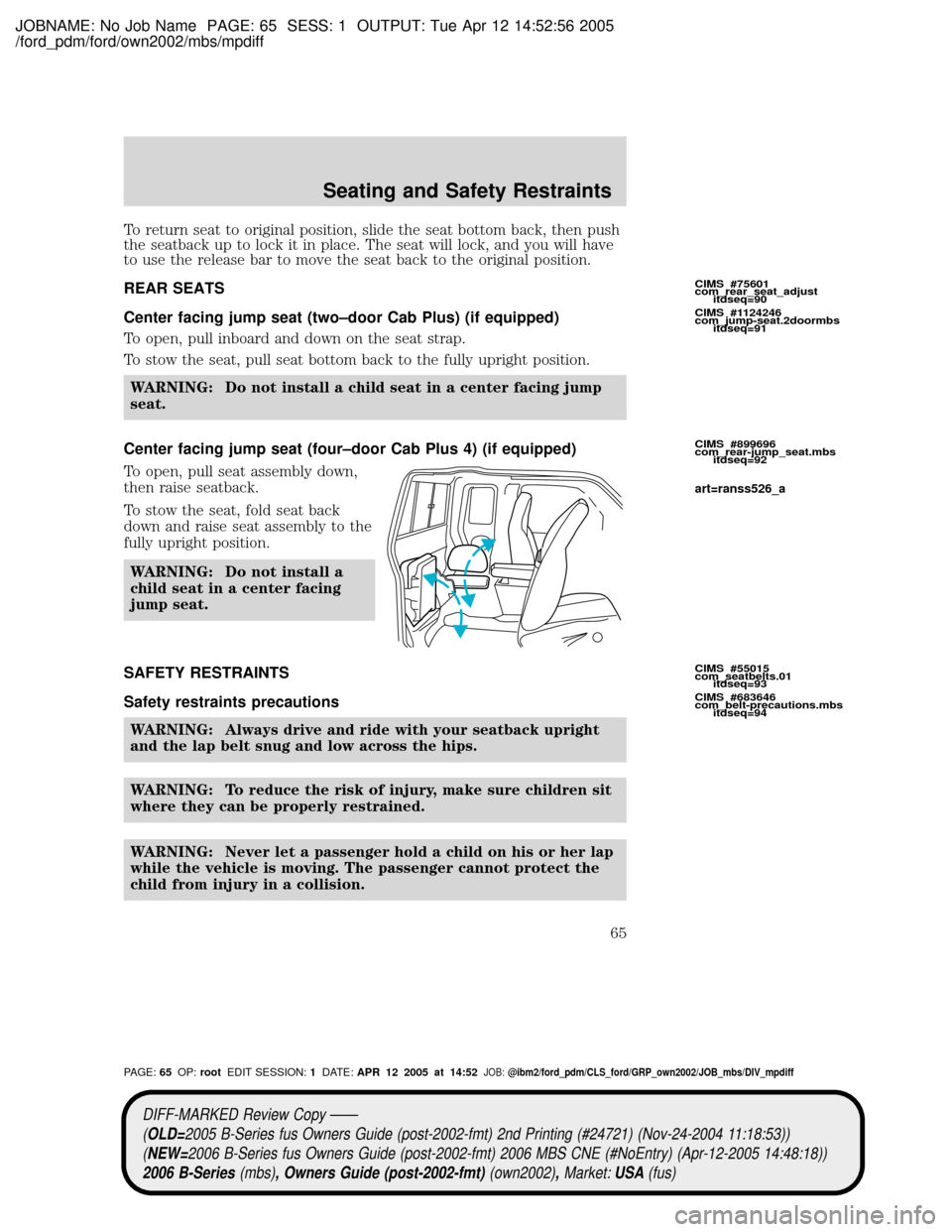 MAZDA MODEL B2300 TRUCK 2006 Owners Manual (in English) JOBNAME: No Job Name PAGE: 65 SESS: 1 OUTPUT: Tue Apr 12 14:52:56 2005
/ford_pdm/ford/own2002/mbs/mpdiff
To return seat to original position, slide the seat bottom back, then push
the seatback up to l MAZDA MODEL B2300 TRUCK 2006 Owners Manual (in English) JOBNAME: No Job Name PAGE: 65 SESS: 1 OUTPUT: Tue Apr 12 14:52:56 2005
/ford_pdm/ford/own2002/mbs/mpdiff
To return seat to original position, slide the seat bottom back, then push
the seatback up to l