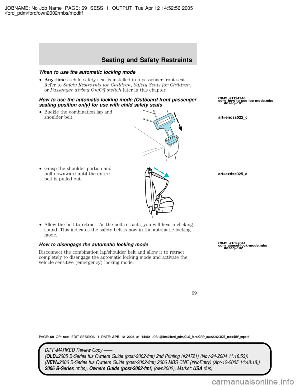 MAZDA MODEL B2300 TRUCK 2006   (in English) Repair Manual JOBNAME: No Job Name PAGE: 69 SESS: 1 OUTPUT: Tue Apr 12 14:52:56 2005
/ford_pdm/ford/own2002/mbs/mpdiff
When to use the automatic locking mode
²Any timea child safety seat is installed in a passenge