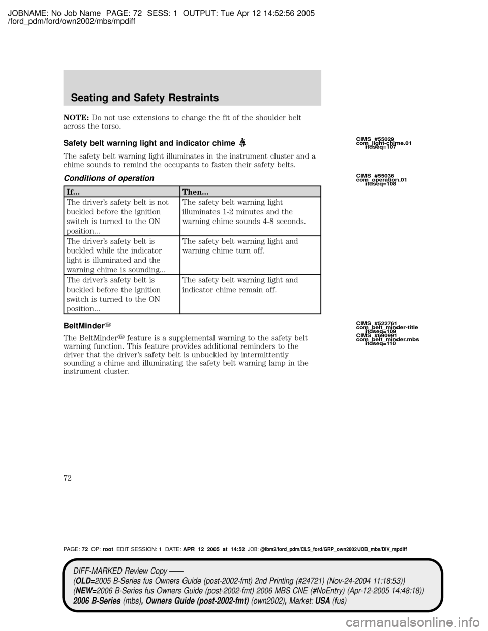 MAZDA MODEL B2300 TRUCK 2006 (in English) Manual PDF JOBNAME: No Job Name PAGE: 72 SESS: 1 OUTPUT: Tue Apr 12 14:52:56 2005
/ford_pdm/ford/own2002/mbs/mpdiff
NOTE:Do not use extensions to change the fit of the shoulder belt
across the torso.
Safety belt MAZDA MODEL B2300 TRUCK 2006 (in English) Manual PDF JOBNAME: No Job Name PAGE: 72 SESS: 1 OUTPUT: Tue Apr 12 14:52:56 2005
/ford_pdm/ford/own2002/mbs/mpdiff
NOTE:Do not use extensions to change the fit of the shoulder belt
across the torso.
Safety belt