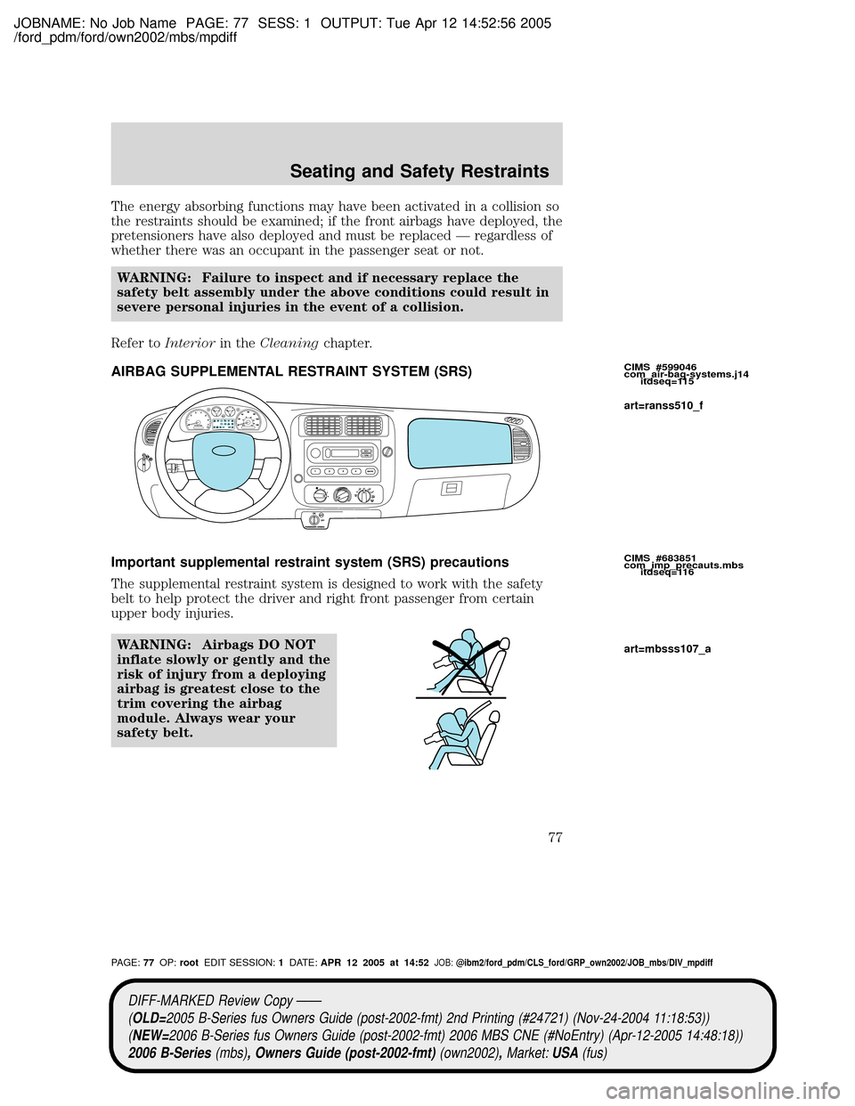MAZDA MODEL B2300 TRUCK 2006 (in English) Manual PDF JOBNAME: No Job Name PAGE: 77 SESS: 1 OUTPUT: Tue Apr 12 14:52:56 2005
/ford_pdm/ford/own2002/mbs/mpdiff
The energy absorbing functions may have been activated in a collision so
the restraints should MAZDA MODEL B2300 TRUCK 2006 (in English) Manual PDF JOBNAME: No Job Name PAGE: 77 SESS: 1 OUTPUT: Tue Apr 12 14:52:56 2005
/ford_pdm/ford/own2002/mbs/mpdiff
The energy absorbing functions may have been activated in a collision so
the restraints should