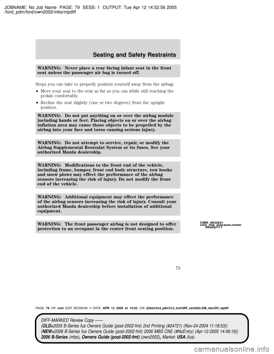 MAZDA MODEL B2300 TRUCK 2006 (in English) Manual PDF JOBNAME: No Job Name PAGE: 79 SESS: 1 OUTPUT: Tue Apr 12 14:52:56 2005
/ford_pdm/ford/own2002/mbs/mpdiff
WARNING: Never place a rear facing infant seat in the front
seat unless the passenger air bag i MAZDA MODEL B2300 TRUCK 2006 (in English) Manual PDF JOBNAME: No Job Name PAGE: 79 SESS: 1 OUTPUT: Tue Apr 12 14:52:56 2005
/ford_pdm/ford/own2002/mbs/mpdiff
WARNING: Never place a rear facing infant seat in the front
seat unless the passenger air bag i