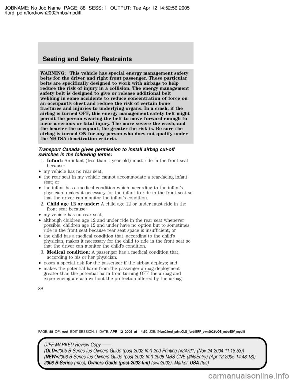 MAZDA MODEL B2300 TRUCK 2006 (in English) Manual Online JOBNAME: No Job Name PAGE: 88 SESS: 1 OUTPUT: Tue Apr 12 14:52:56 2005
/ford_pdm/ford/own2002/mbs/mpdiff
WARNING: This vehicle has special energy management safety
belts for the driver and right front MAZDA MODEL B2300 TRUCK 2006 (in English) Manual Online JOBNAME: No Job Name PAGE: 88 SESS: 1 OUTPUT: Tue Apr 12 14:52:56 2005
/ford_pdm/ford/own2002/mbs/mpdiff
WARNING: This vehicle has special energy management safety
belts for the driver and right front