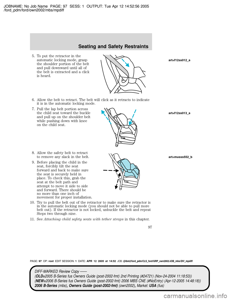 MAZDA MODEL B2300 TRUCK 2006 Owners Manual (in English) JOBNAME: No Job Name PAGE: 97 SESS: 1 OUTPUT: Tue Apr 12 14:52:56 2005
/ford_pdm/ford/own2002/mbs/mpdiff
5. To put the retractor in the
automatic locking mode, grasp
the shoulder portion of the belt
a MAZDA MODEL B2300 TRUCK 2006 Owners Manual (in English) JOBNAME: No Job Name PAGE: 97 SESS: 1 OUTPUT: Tue Apr 12 14:52:56 2005
/ford_pdm/ford/own2002/mbs/mpdiff
5. To put the retractor in the
automatic locking mode, grasp
the shoulder portion of the belt
a