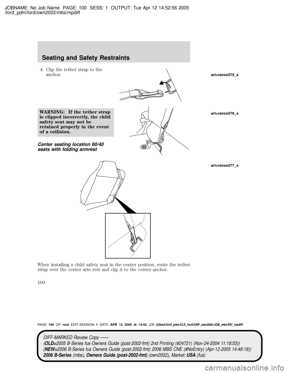 MAZDA MODEL B2300 TRUCK 2006 Owners Manual (in English) JOBNAME: No Job Name PAGE: 100 SESS: 1 OUTPUT: Tue Apr 12 14:52:56 2005
/ford_pdm/ford/own2002/mbs/mpdiff
4. Clip the tether strap to the
anchor.
WARNING: If the tether strap
is clipped incorrectly, t MAZDA MODEL B2300 TRUCK 2006 Owners Manual (in English) JOBNAME: No Job Name PAGE: 100 SESS: 1 OUTPUT: Tue Apr 12 14:52:56 2005
/ford_pdm/ford/own2002/mbs/mpdiff
4. Clip the tether strap to the
anchor.
WARNING: If the tether strap
is clipped incorrectly, t