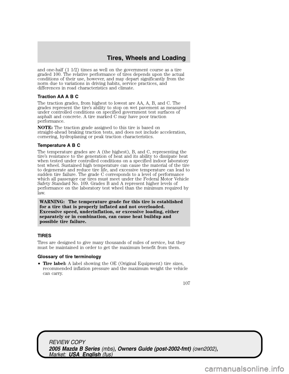 MAZDA MODEL B2300 TRUCK 2005 Owners Manual (in English) and one-half (1 1/2) times as well on the government course as a tire
graded 100. The relative performance of tires depends upon the actual
conditions of their use, however, and may depart significant MAZDA MODEL B2300 TRUCK 2005 Owners Manual (in English) and one-half (1 1/2) times as well on the government course as a tire
graded 100. The relative performance of tires depends upon the actual
conditions of their use, however, and may depart significant