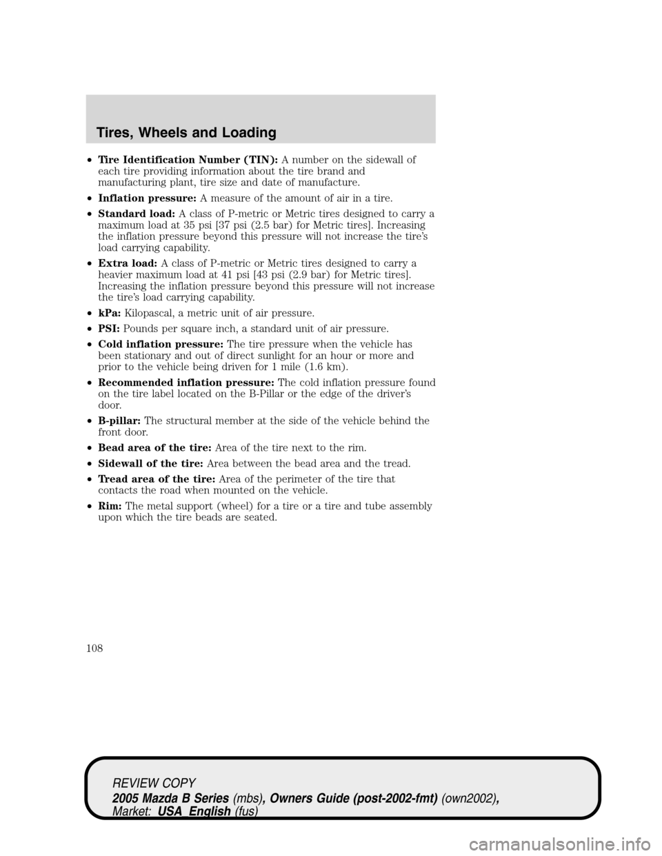 MAZDA MODEL B2300 TRUCK 2005  Owners Manual (in English) •Tire Identification Number (TIN):A number on the sidewall of
each tire providing information about the tire brand and
manufacturing plant, tire size and date of manufacture.
•Inflation pressure:A