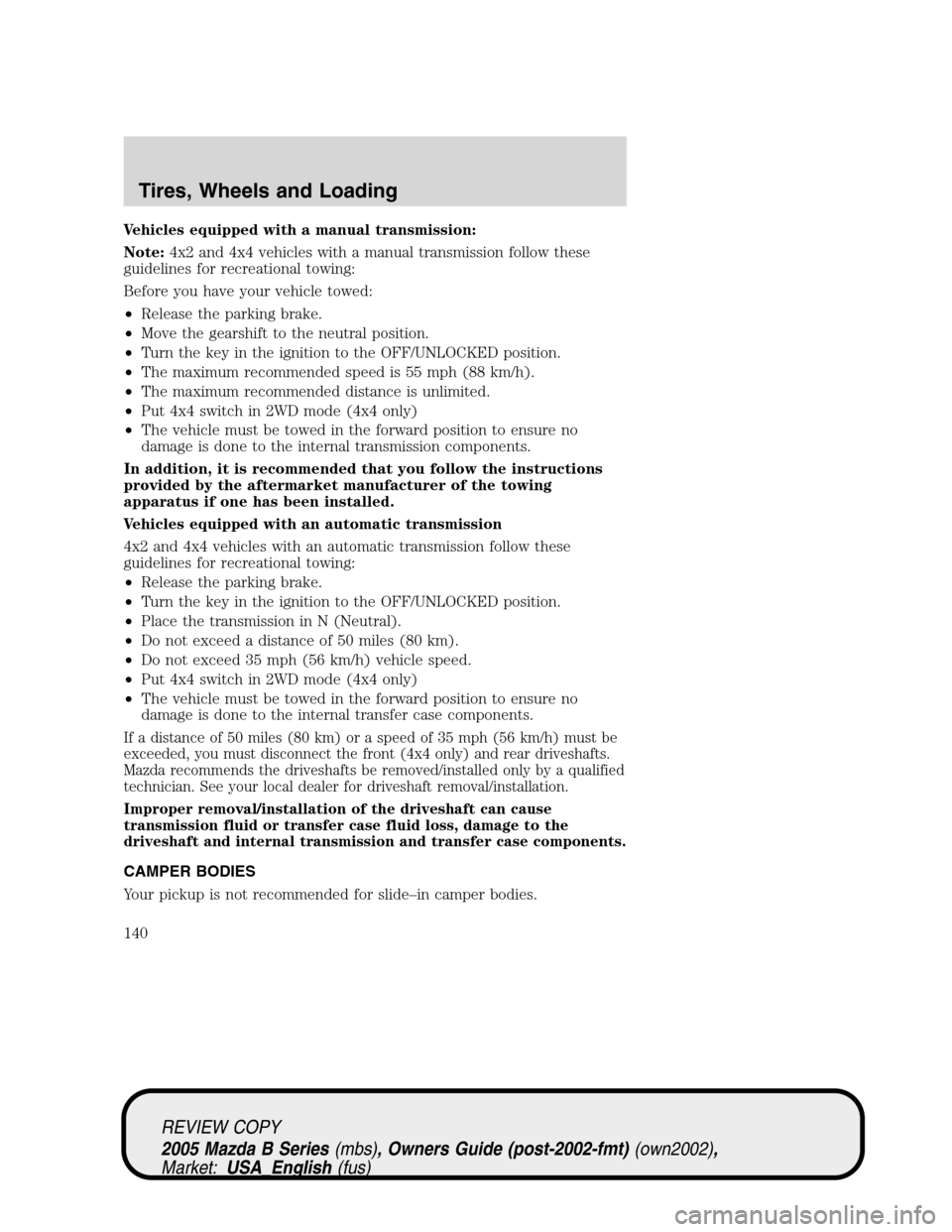 MAZDA MODEL B2300 TRUCK 2005   (in English) User Guide Vehicles equipped with a manual transmission:
Note:4x2 and 4x4 vehicles with a manual transmission follow these
guidelines for recreational towing:
Before you have your vehicle towed:
•Release the p