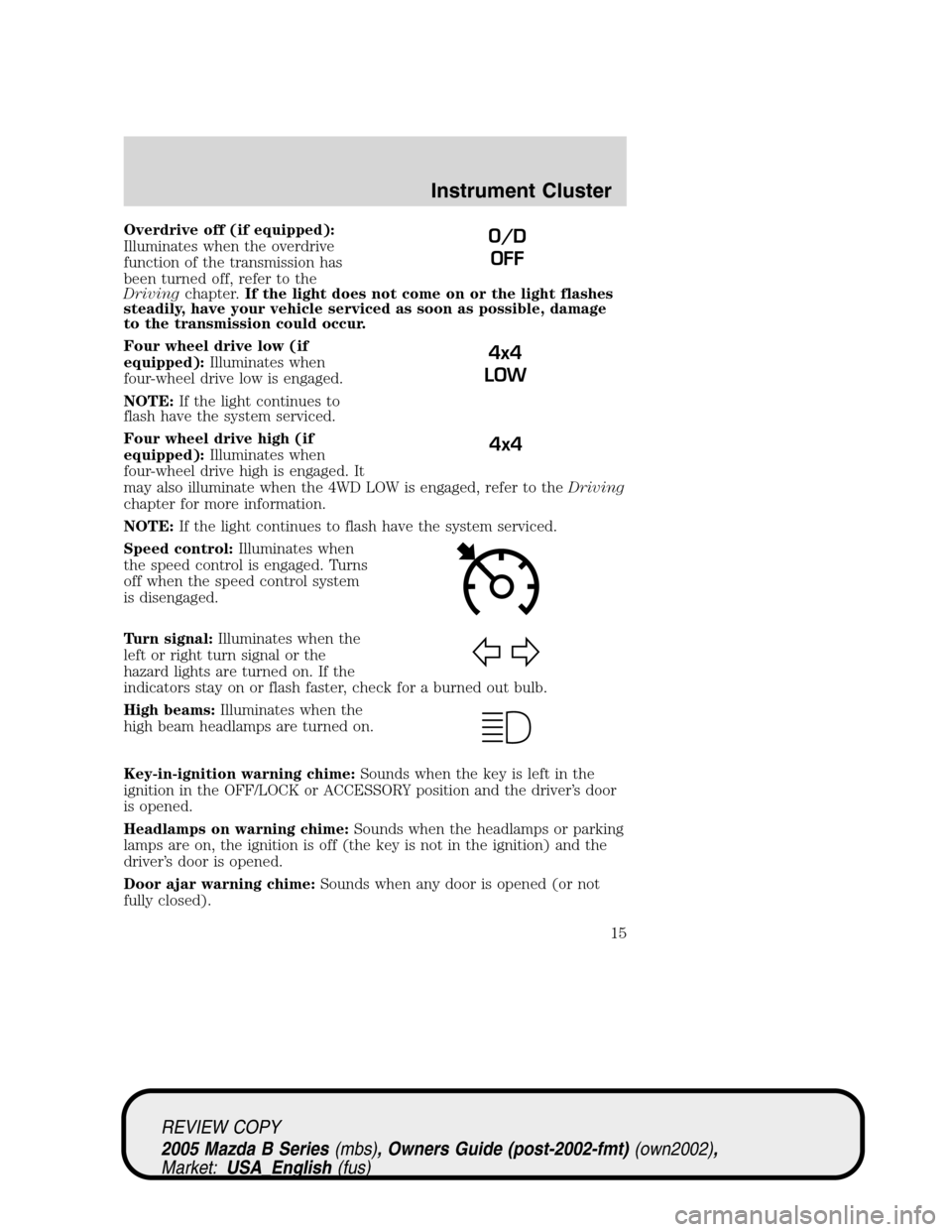 MAZDA MODEL B2300 TRUCK 2005 Owners Manual (in English) Overdrive off (if equipped):
Illuminates when the overdrive
function of the transmission has
been turned off, refer to the
Drivingchapter.If the light does not come on or the light flashes
steadily, h MAZDA MODEL B2300 TRUCK 2005 Owners Manual (in English) Overdrive off (if equipped):
Illuminates when the overdrive
function of the transmission has
been turned off, refer to the
Drivingchapter.If the light does not come on or the light flashes
steadily, h