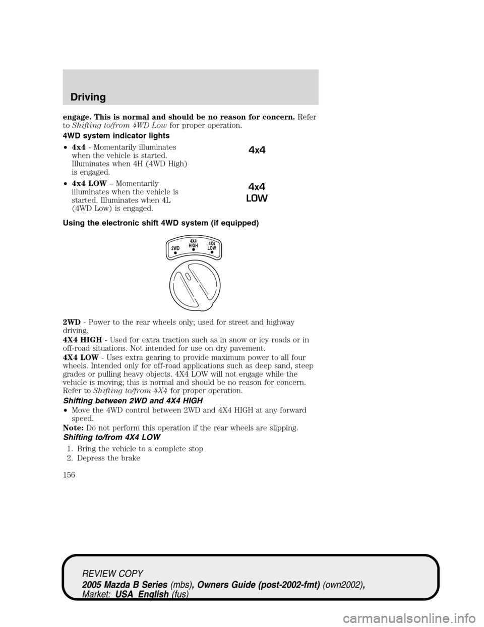 MAZDA MODEL B2300 TRUCK 2005  Owners Manual (in English) engage. This is normal and should be no reason for concern.Refer
toShifting to/from 4WD Lowfor proper operation.
4WD system indicator lights
•4x4- Momentarily illuminates
when the vehicle is started MAZDA MODEL B2300 TRUCK 2005  Owners Manual (in English) engage. This is normal and should be no reason for concern.Refer
toShifting to/from 4WD Lowfor proper operation.
4WD system indicator lights
•4x4- Momentarily illuminates
when the vehicle is started