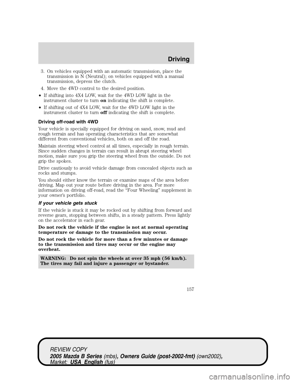 MAZDA MODEL B2300 TRUCK 2005  Owners Manual (in English) 3. On vehicles equipped with an automatic transmission, place the
transmission in N (Neutral); on vehicles equipped with a manual
transmission, depress the clutch.
4. Move the 4WD control to the desir