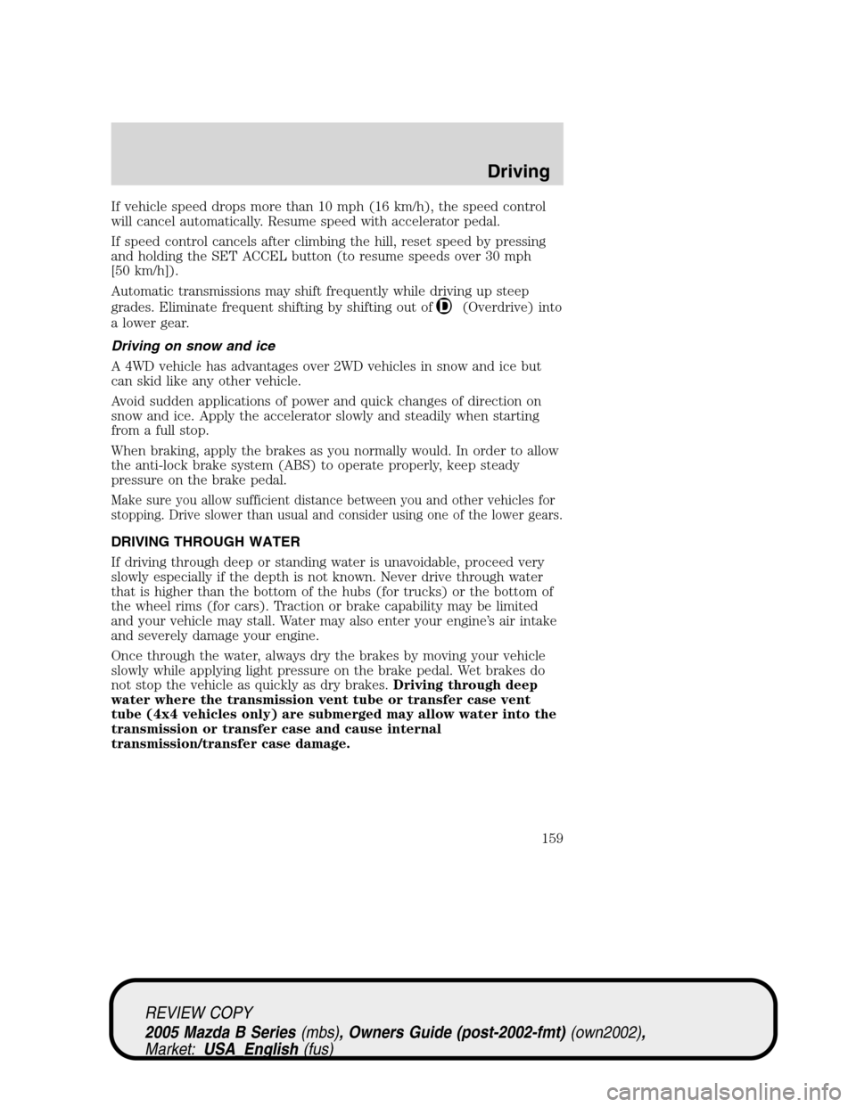 MAZDA MODEL B2300 TRUCK 2005 (in English) Owners Manual If vehicle speed drops more than 10 mph (16 km/h), the speed control
will cancel automatically. Resume speed with accelerator pedal.
If speed control cancels after climbing the hill, reset speed by pr MAZDA MODEL B2300 TRUCK 2005 (in English) Owners Manual If vehicle speed drops more than 10 mph (16 km/h), the speed control
will cancel automatically. Resume speed with accelerator pedal.
If speed control cancels after climbing the hill, reset speed by pr